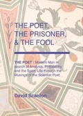 Cover: The Poet, the Prisoner & the Fool: The Poet: Modern Man in Search of Analysis, Philosophy, and the Spirit Life Through the Musing of the Scientist Poet Volume 1 - The Foolish Poet Press Ltd