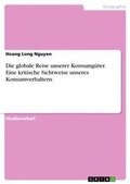 Cover: Die globale Reise unserer Konsumgueter. Eine kritische Sichtweise unseres Konsumverhaltens - GRIN Verlag
