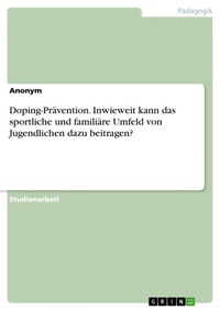 Abbildung von: Doping-Praevention. Inwieweit kann das sportliche und familiaere Umfeld von Jugendlichen dazu beitragen? - GRIN Verlag