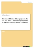 Cover: The Central Banks of Europe, Japan, the U.S. and the U.K. Their Policy Responses to Specific Sets of Economic Challenges - GRIN Verlag
