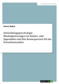Cover: Entwicklungspsychologie. Bindungsstoerungen im Kindes- und Jugendalter und ihre Konsequenzen fuer das Erwachsenenalter - GRIN Verlag