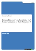 Cover: Lorraine Hansberry's A Raisin in the Sun. Conceptualizations of Black Womanhood - GRIN Verlag