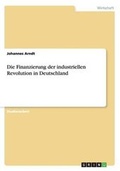 Cover: Die Finanzierung der industriellen Revolution in Deutschland - GRIN Verlag