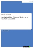 Cover: Spotlighted Hate Crimes in Movies set in the Midwestern Idyll - GRIN Verlag