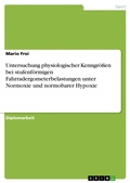 Cover: Untersuchung physiologischer Kenngr&ouml;&szlig;en bei stufenf&ouml;rmigen Fahrradergometerbelastungen unter Normoxie und normobarer Hypoxie - GRIN Verlag
