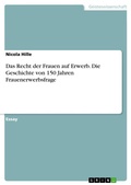 Cover: Das Recht der Frauen auf Erwerb. Die Geschichte von 150 Jahren Frauenerwerbsfrage - GRIN Verlag