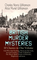 Cover: BRITISH MURDER MYSTERIES - 10 Classics in One Volume: Girl Who Had Nothing, House by the Lock, Second Latchkey, Castle of Shadows, The Motor Maid, Guests of Hercules, Brightener and more - e-artnow