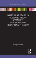 Cover: What Is at Stake in Building "Non-Western" International Relations Theory? - Routledge