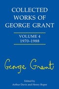 Cover: Collected Works of George Grant - University of Toronto Press