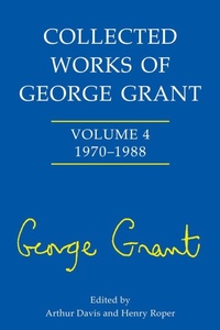 Enlarge image Cover: Collected Works of George Grant - University of Toronto Press