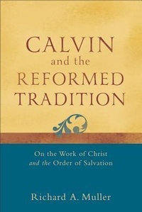 Enlarge image Cover: Calvin and the Reformed Tradition - On the Work of Christ and the Order of Salvation - Baker Academic, Div of Baker Publishing Group