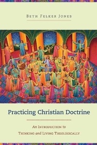 Enlarge image Cover: Practicing Christian Doctrine - An Introduction to Thinking and Living Theologically - Baker Academic, Div of Baker Publishing Group