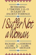 Bild: I Suffer Not a Woman - Rethinking I Timothy 2:11-15 in Light of Ancient Evidence - Baker Academic, Div of Baker Publishing Group