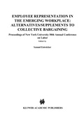 Cover: Employee Representation in the Emerging Workplace: Alternatives/Supplements to Collective Bargaining - Kluwer Law International
