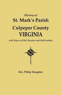 Enlarge image Cover: History of St. Mark's Parish, Culpeper County, Virginia, with Notes of Old Churches and Old Families - Genealogical Publishing Company