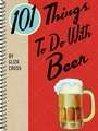Cover: 101 Things To Do With Beer - Gibbs Smith