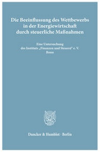 Abbildung von: Die Beeinflussung des Wettbewerbs in der Energiewirtschaft durch steuerliche Maßnahmen. - fibre