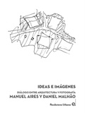 Cover: Ideas e im&aacute;genes : di&aacute;logo entre arquitectura y fotograf&iacute;a : Manuel Aires y Daniel Malhao - Recolectores Urbanos Editorial
