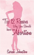 Cover: Top 12 Reasons Why You Should Get an Abortion - BOOKBABY