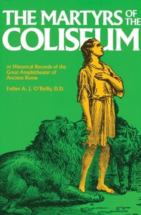 Abbildung von: Martyrs of the Coliseum or Historical Records of the Great Amphitheater of Ancient Rome - TAN Books