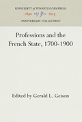Cover: Professions and the French State, 1700-1900 - University of Pennsylvania Press