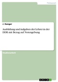 Cover: Ausbildung und Aufgaben der Lehrer in der DDR mit Bezug auf Notengebung - GRIN Verlag