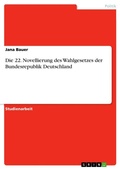 Cover: Die 22. Novellierung des Wahlgesetzes der Bundesrepublik Deutschland - GRIN Verlag