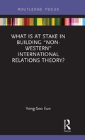 Cover: What Is at Stake in Building "Non-Western" International Relations Theory? - Routledge
