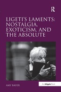 Cover: Ligeti's Laments: Nostalgia, Exoticism, and the Absolute - Routledge