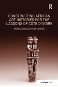 Cover: Constructing African Art Histories for the Lagoons of Cote d'Ivoire - Routledge