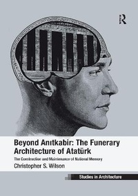 Enlarge image Cover: Beyond Anitkabir: The Funerary Architecture of Atatuerk - Routledge