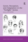 Cover: Genre, Reception, and Adaptation in the 'Twilight' Series - Routledge