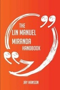 Cover: The Lin Manuel Miranda Handbook - Everything You Need To Know About Lin Manuel Miranda - Emereo Publishing