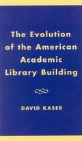 Cover: The Evolution of the American Academic Library Building - Scarecrow Press
