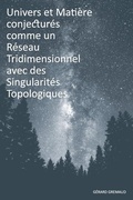 Cover: Univers et Matiere conjectures comme un Reseau Tridimensionnel avec des Singularites Topologiques - Gerard Gremaud