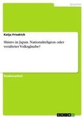 Cover: Shinto in Japan. Nationalreligion oder veralteter Volksglaube? - GRIN Verlag