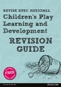 Cover: Revise BTEC National Children's Play, Learning and Development Revision Guide - Pearson Education Limited