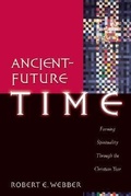 Cover: Ancient-Future Time - Forming Spirituality through the Christian Year - Baker Books, a division of Baker Publishing Group