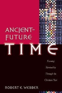 Enlarge image Cover: Ancient-Future Time - Forming Spirituality through the Christian Year - Baker Books, a division of Baker Publishing Group