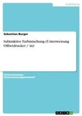 Cover: Subtraktive Farbmischung (Unterweisung Offsetdrucker / -in) - GRIN Verlag