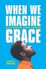 Cover: When We Imagine Grace - University of Chicago Press