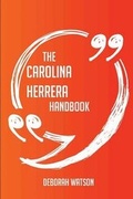 Cover: The Carolina Herrera Handbook - Everything You Need To Know About Carolina Herrera - Emereo Publishing