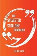 Cover: The Sylvester Stallone Handbook - Everything You Need To Know About Sylvester Stallone - Emereo Publishing