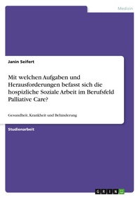 Abbildung von: Mit welchen Aufgaben und Herausforderungen befasst sich die hospizliche Soziale Arbeit im Berufsfeld Palliative Care? - Grin Verlag