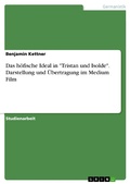 Cover: Das h&ouml;fische Ideal in "Tristan und Isolde". Darstellung und &Uuml;bertragung im Medium Film - GRIN Verlag