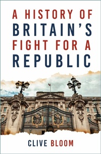 Abbildung von: A History of Britain's Fight for a Republic - The History Press Ltd