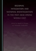 Cover: Regional Integration and National Disintegration in the Post-Arab Spring Middle East - Cambridge Scholars Publishing