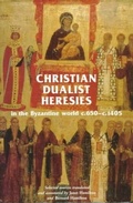 Cover: Christian Dualist Heresies in the Byzantine World, c. 650-c. 1450 - Manchester University Press