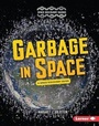 Cover: Garbage in Space - Lerner Publishing Group