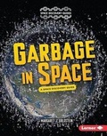 Cover: Garbage in Space - Lerner Publishing Group